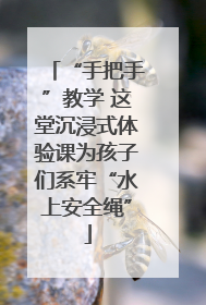 “手把手”教学 这堂沉浸式体验课为孩子们系牢“水上安全绳”